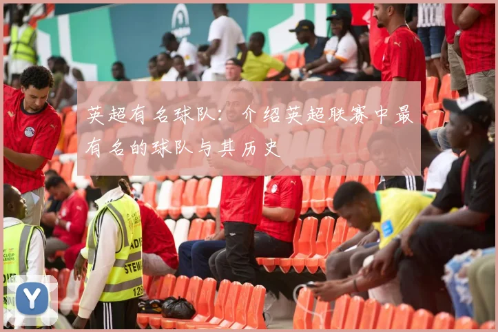英超有名球队：介绍英超联赛中最有名的球队与其历史