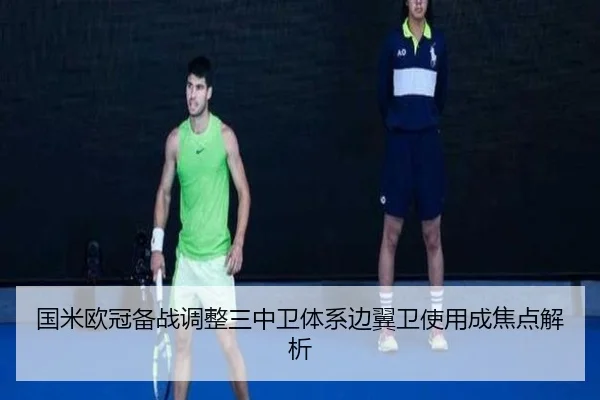 国米欧冠备战调整三中卫体系边翼卫使用成焦点解析